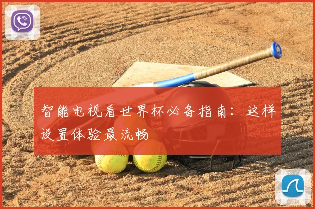 智能电视看世界杯必备指南:这样设置体验最流畅