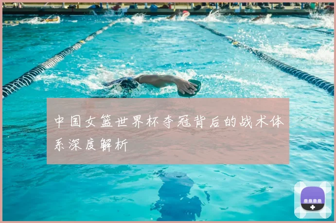 中国女篮世界杯夺冠背后的战术体系深度解析